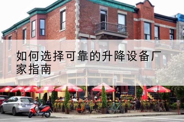 同德电动升降机厂家-如何选择可靠的升降设备厂家指南